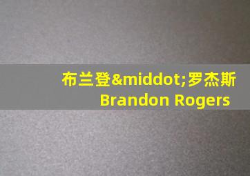 布兰登·罗杰斯 Brandon Rogers